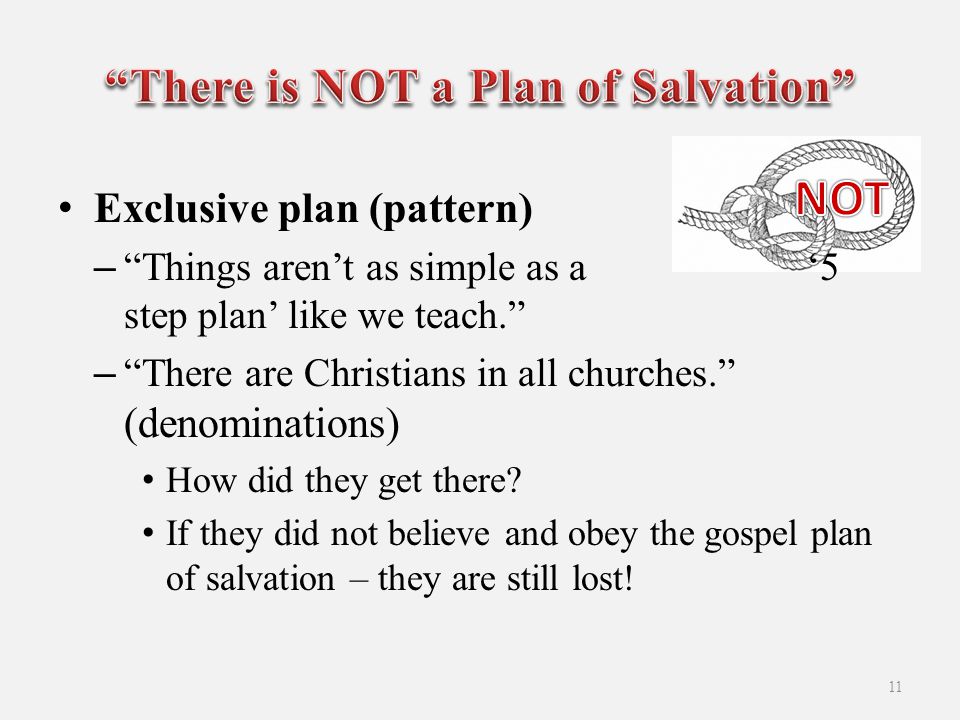 Exclusive plan (pattern) – Things aren’t as simple as a ‘5 step plan’ like we teach. – There are Christians in all churches. (denominations) How did they get there.