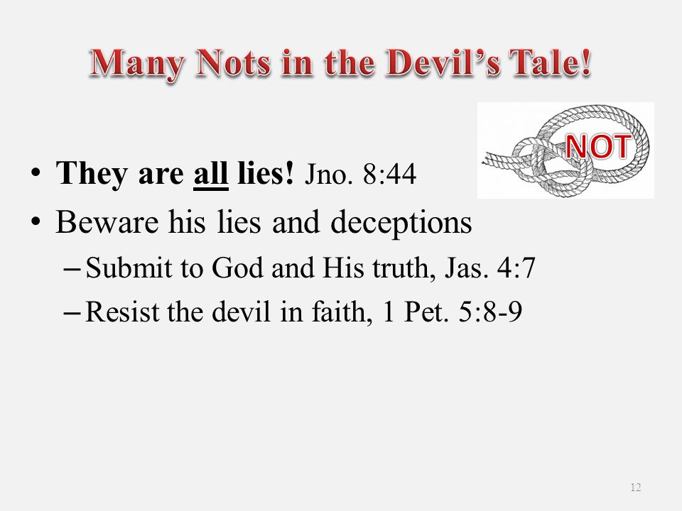 They are all lies. Jno. 8:44 Beware his lies and deceptions –Submit to God and His truth, Jas.