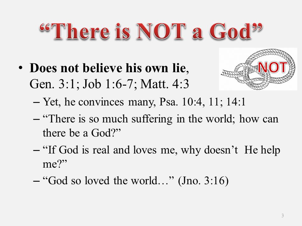 Does not believe his own lie, Gen. 3:1; Job 1:6-7; Matt.
