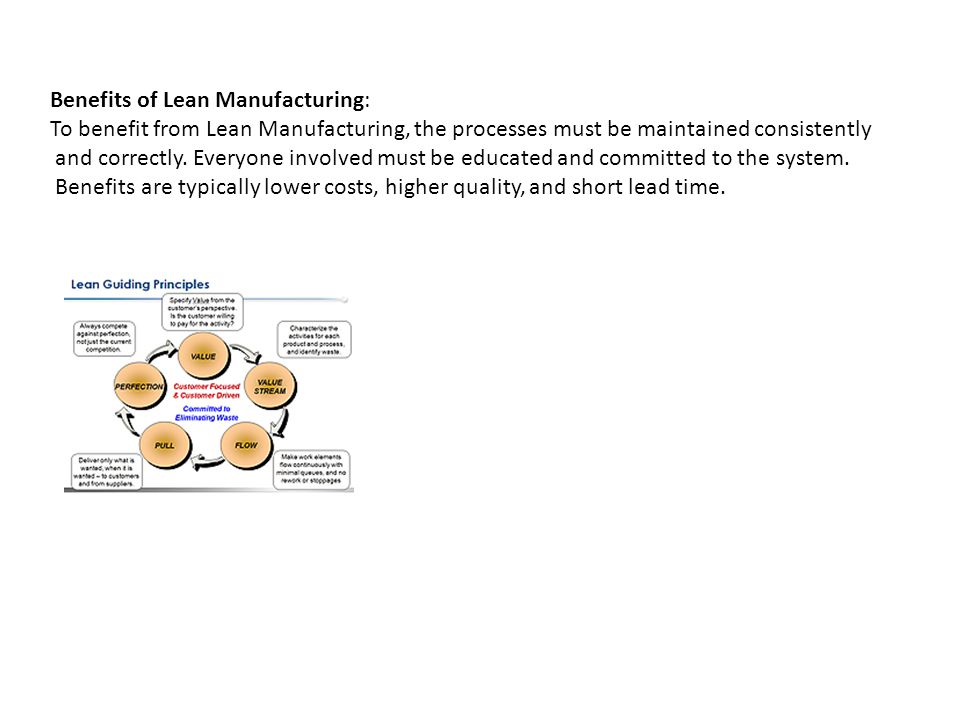 Benefits of Lean Manufacturing: To benefit from Lean Manufacturing, the processes must be maintained consistently and correctly.