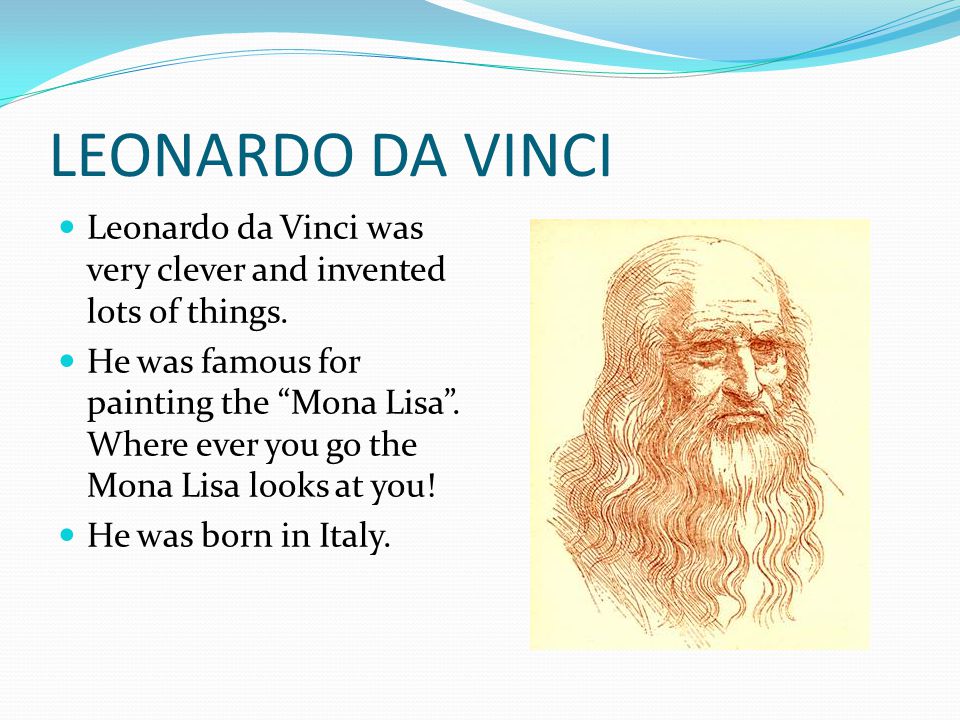 LEONARDO DA VINCI Leonardo da Vinci was very clever and invented lots of things.