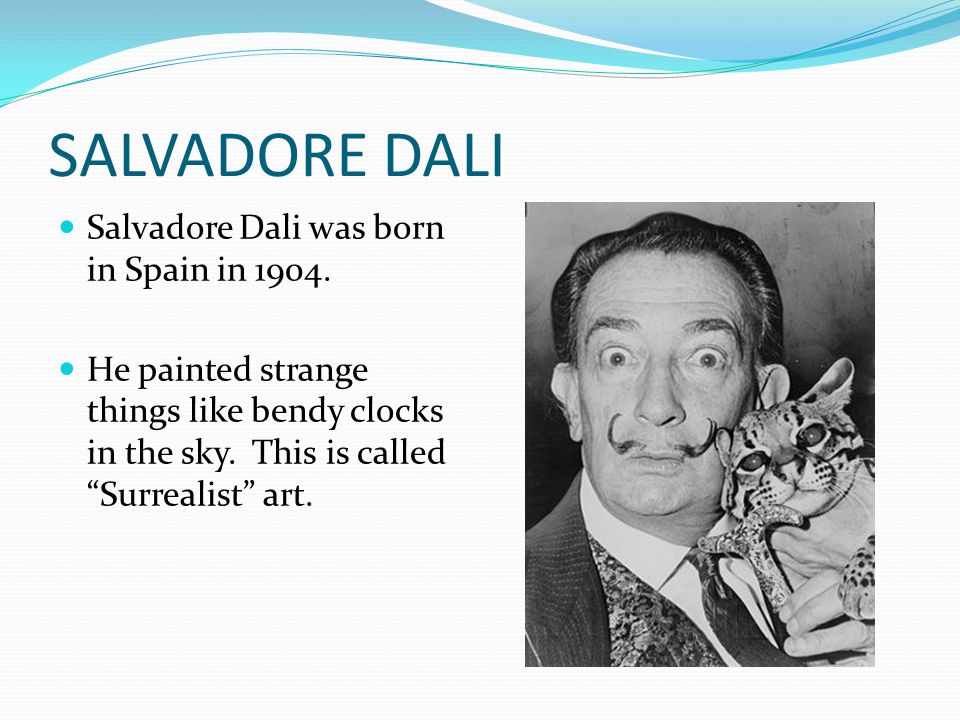 SALVADORE DALI Salvadore Dali was born in Spain in 1904.