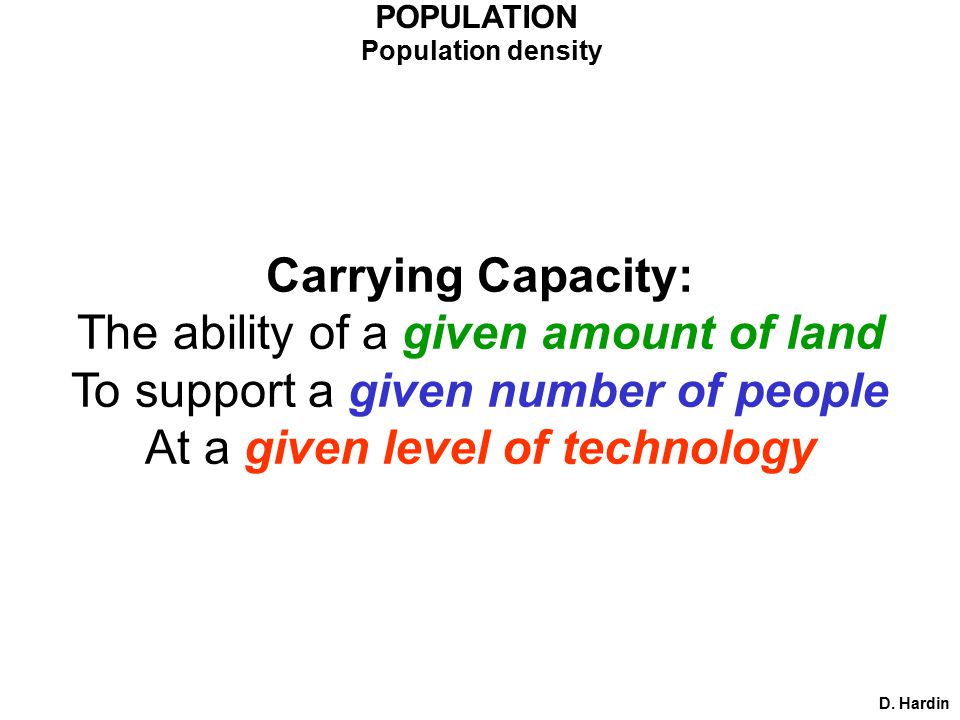 POPULATION Population density Carrying Capacity: The ability of a given amount of land To support a given number of people At a given level of technology D.