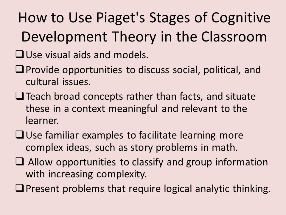 How to Use Piaget s Stages of Cognitive Development Theory in the Classroom  Use visual aids and models.