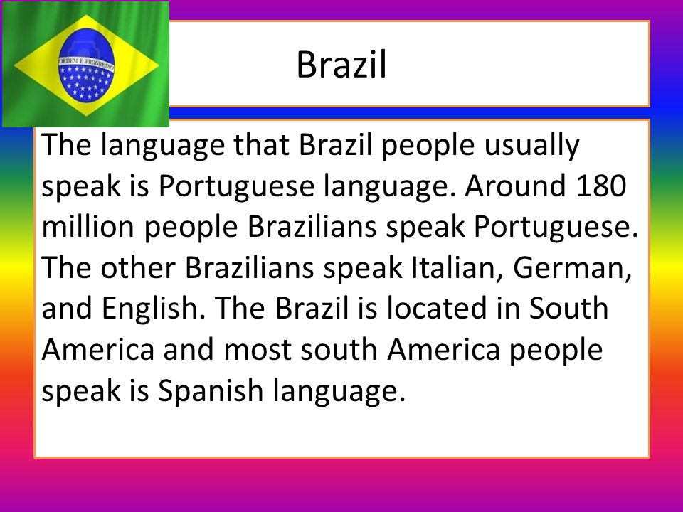 Language Around the world Alex 6B. Brazil The language that Brazil people  usually speak is Portuguese language. Around 180 million people Brazilians  speak. - ppt download