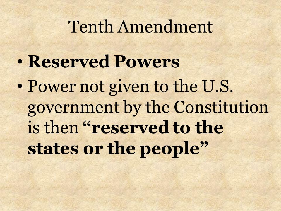 Tenth Amendment Reserved Powers Power not given to the U.S.