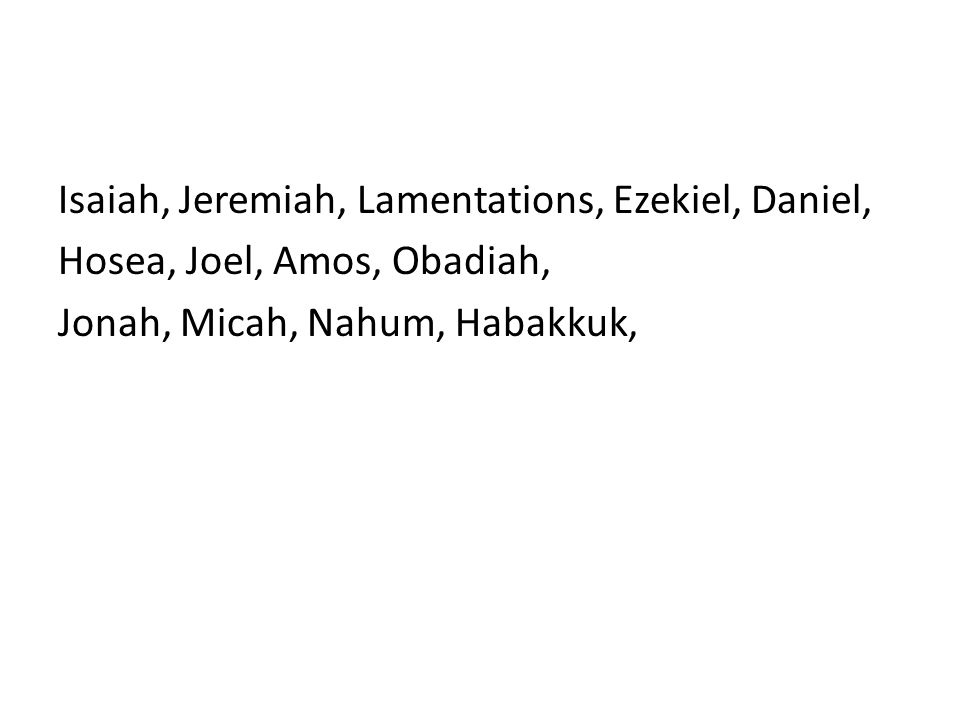 Isaiah, Jeremiah, Lamentations, Ezekiel, Daniel, Hosea, Joel, Amos, Obadiah, Jonah, Micah, Nahum, Habakkuk,