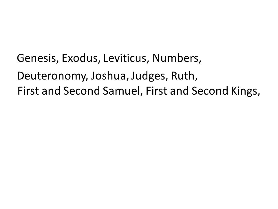 Genesis, Exodus, Leviticus, Numbers, Deuteronomy, Joshua, Judges, Ruth, First and Second Samuel, First and Second Kings,