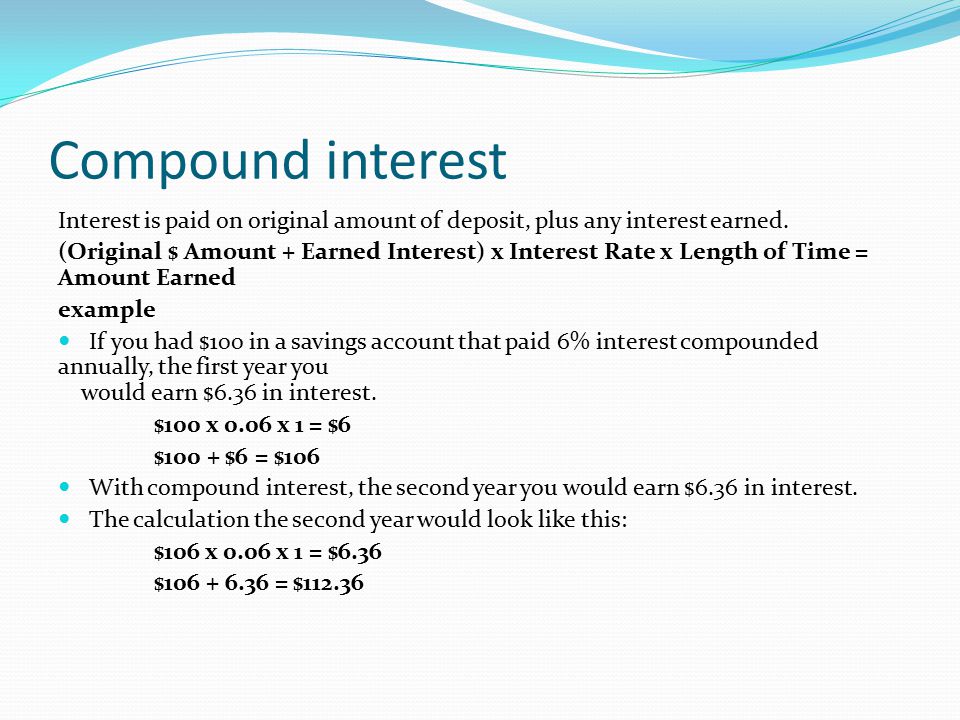 Compound interest Interest is paid on original amount of deposit, plus any interest earned.
