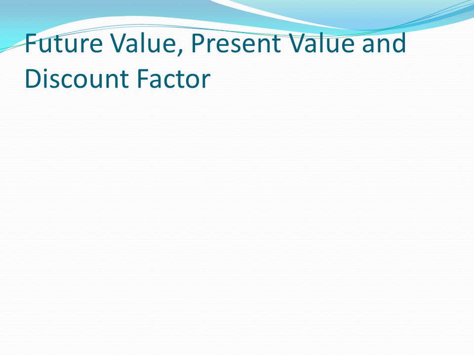 Future Value, Present Value and Discount Factor