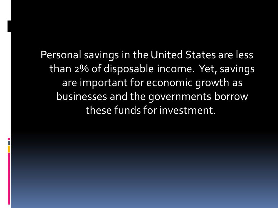 Personal savings in the United States are less than 2% of disposable income.