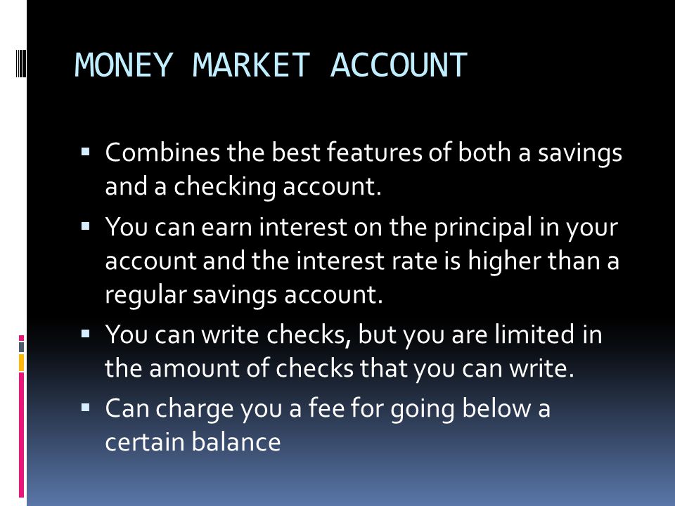 MONEY MARKET ACCOUNT  Combines the best features of both a savings and a checking account.