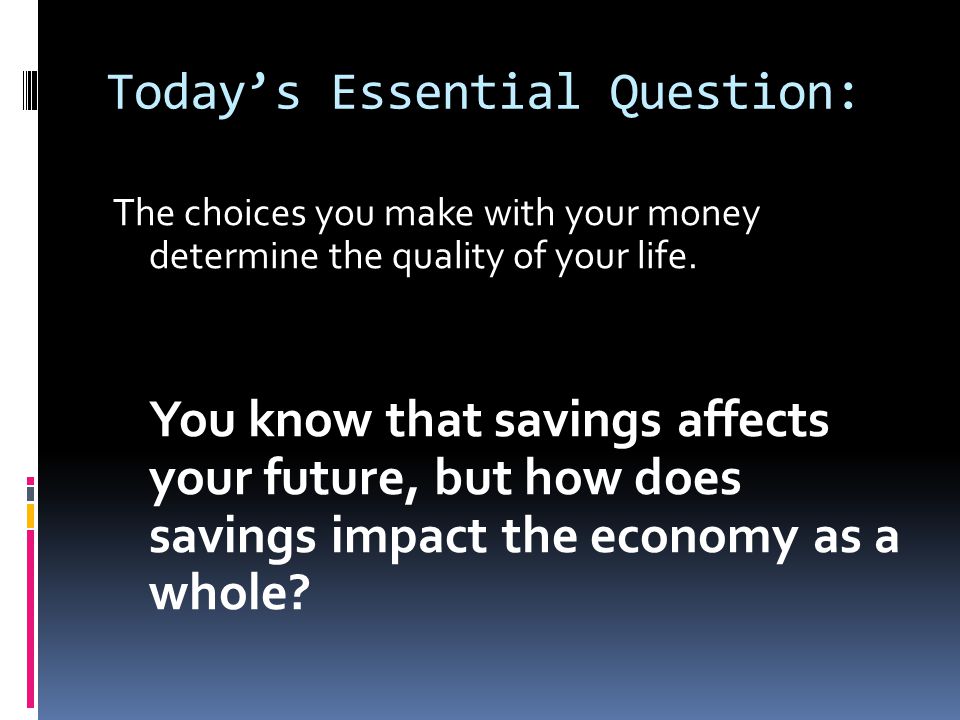 Today’s Essential Question: The choices you make with your money determine the quality of your life.