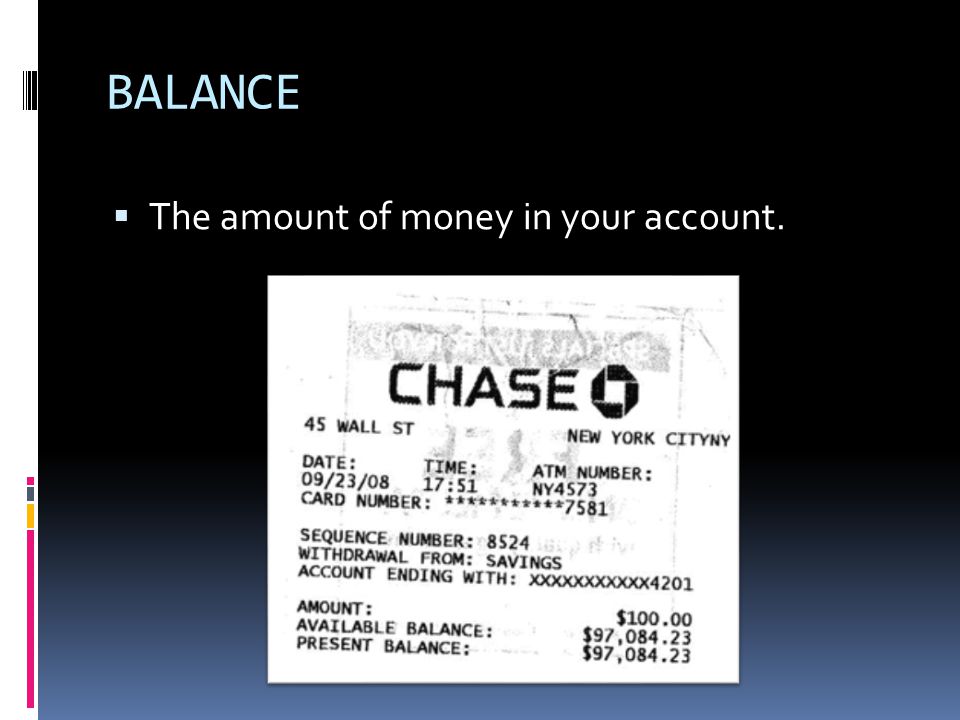 BALANCE  The amount of money in your account.