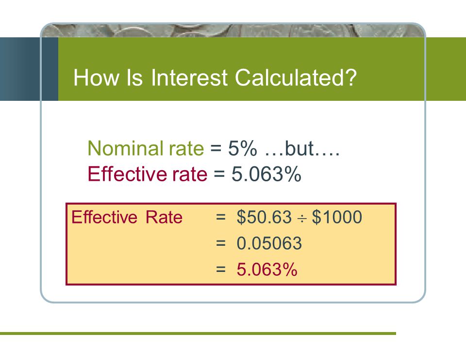 Effective Rate = $50.63  $1000 = = 5.063% Nominal rate = 5% …but….