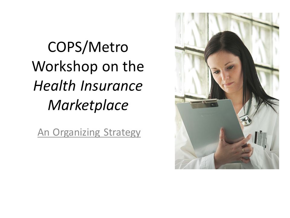 COPS/Metro Workshop on the Health Insurance Marketplace An Organizing Strategy