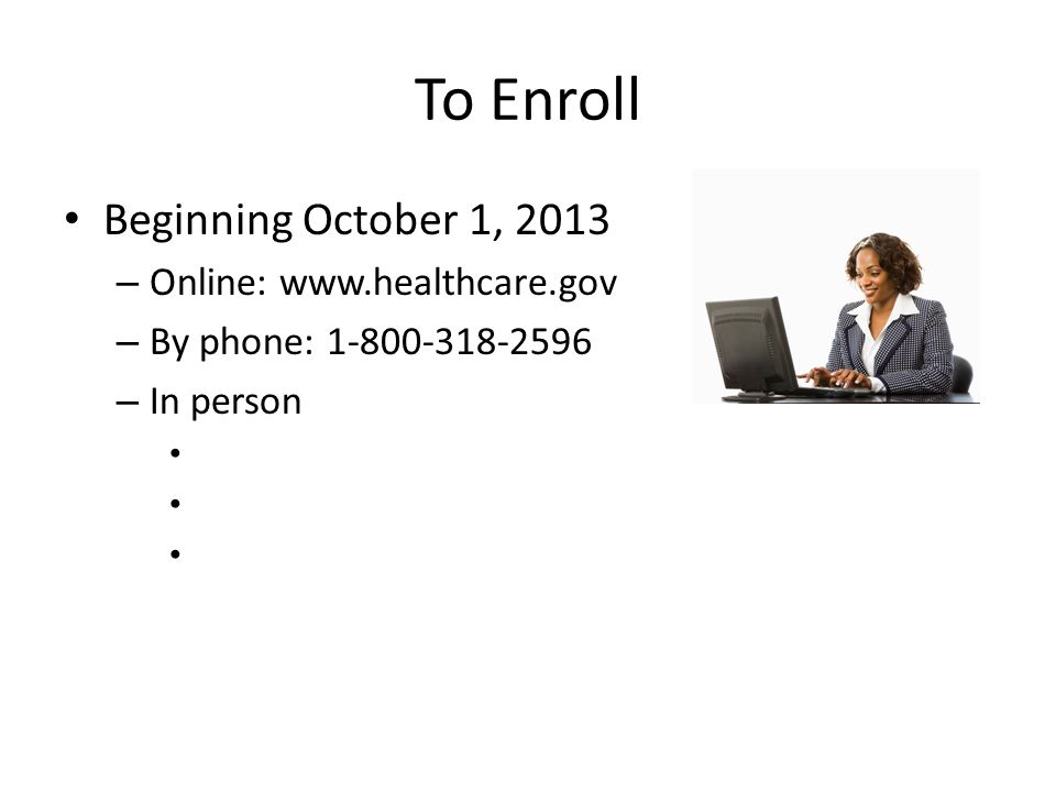 To Enroll Beginning October 1, 2013 – Online:   – By phone: – In person
