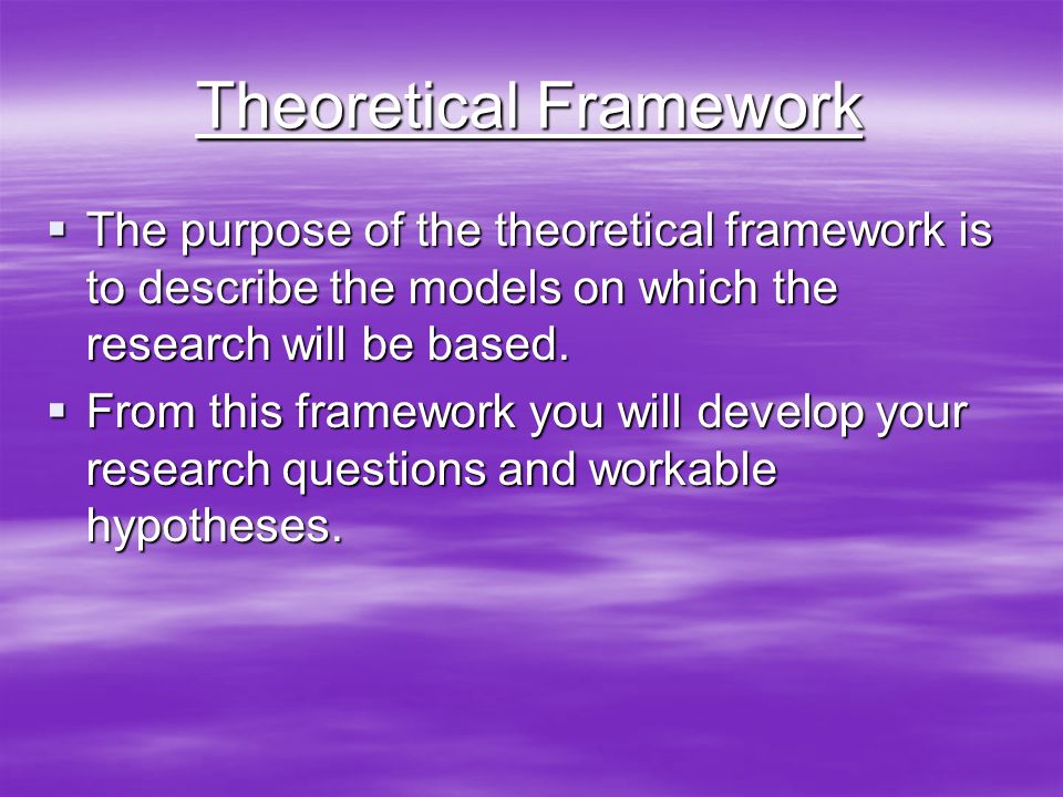 Theoretical Framework  The purpose of the theoretical framework is to describe the models on which the research will be based.