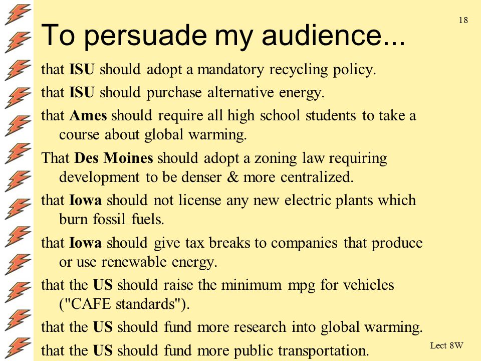 Lect 8W 18 To persuade my audience... that ISU should adopt a mandatory recycling policy.