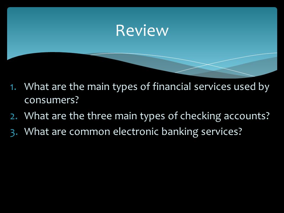 1.What are the main types of financial services used by consumers.