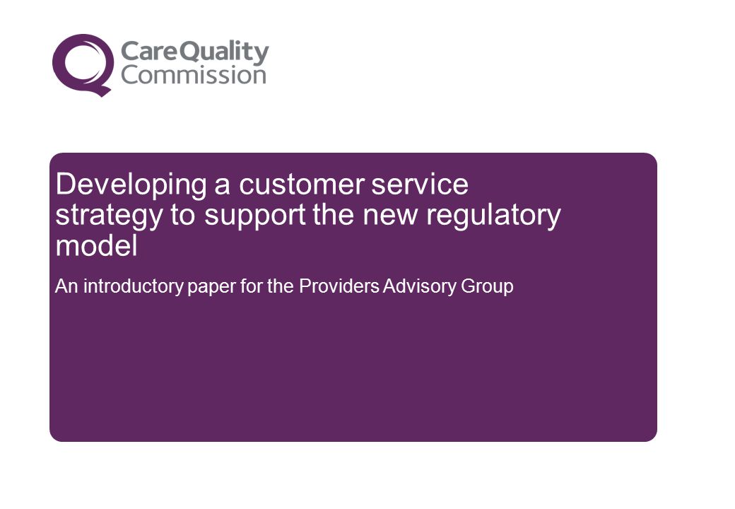 Developing a customer service strategy to support the new regulatory model An introductory paper for the Providers Advisory Group