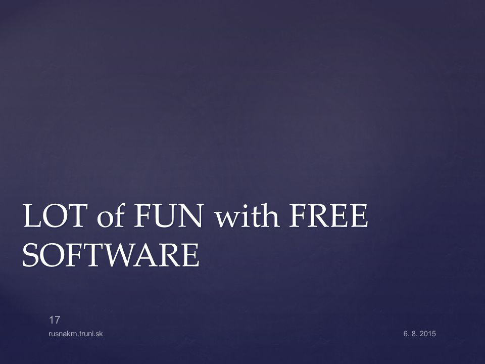 LOT of FUN with FREE SOFTWARE rusnakm.truni.sk