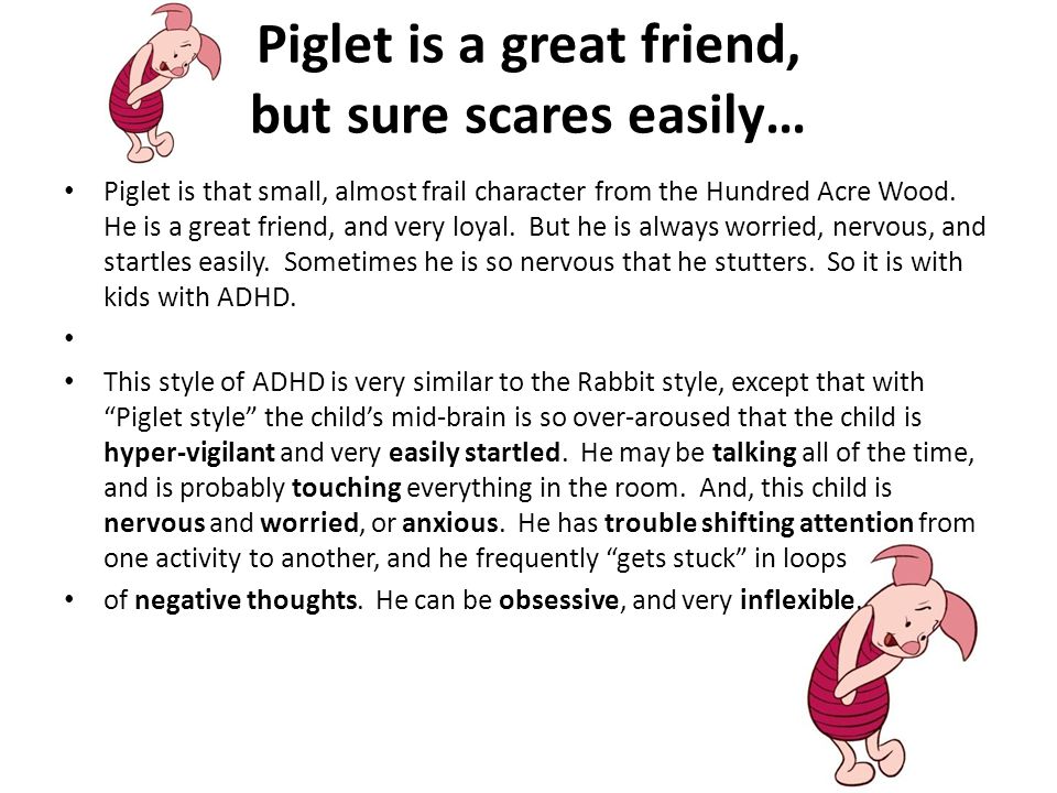Piglet is a great friend, but sure scares easily… Piglet is that small, almost frail character from the Hundred Acre Wood.