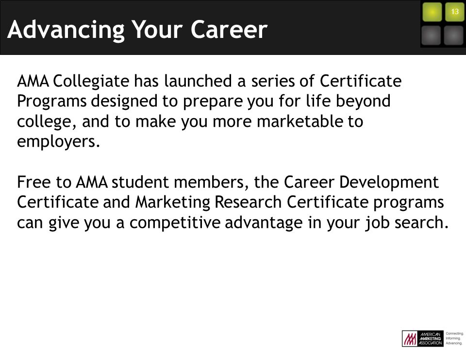 13 AMA Collegiate has launched a series of Certificate Programs designed to prepare you for life beyond college, and to make you more marketable to employers.