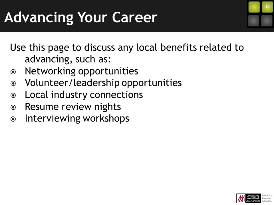 14 Use this page to discuss any local benefits related to advancing, such as:  Networking opportunities  Volunteer/leadership opportunities  Local industry connections  Resume review nights  Interviewing workshops