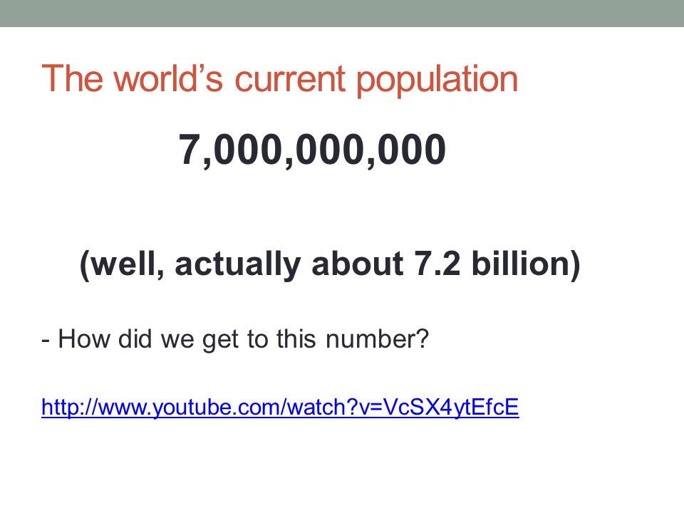 The world’s current population 7,000,000,000 (well, actually about 7.2 billion) - How did we get to this number.