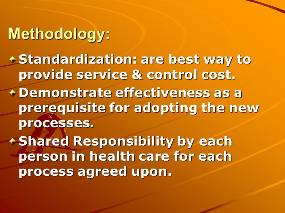 Methodology: Standardization: are best way to provide service & control cost.
