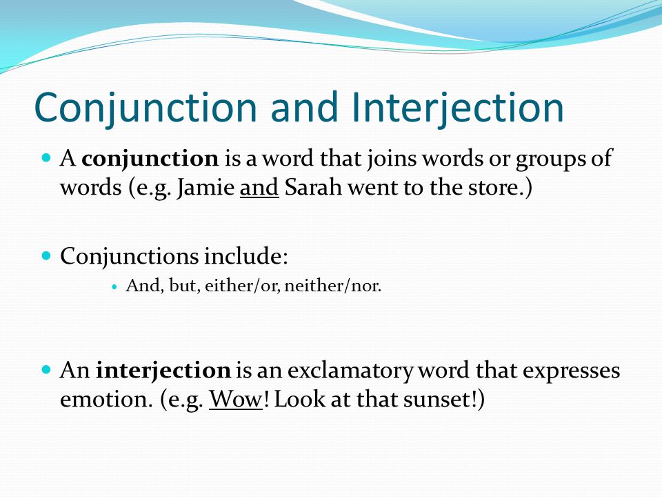 Conjunction and Interjection A conjunction is a word that joins words or groups of words (e.g.