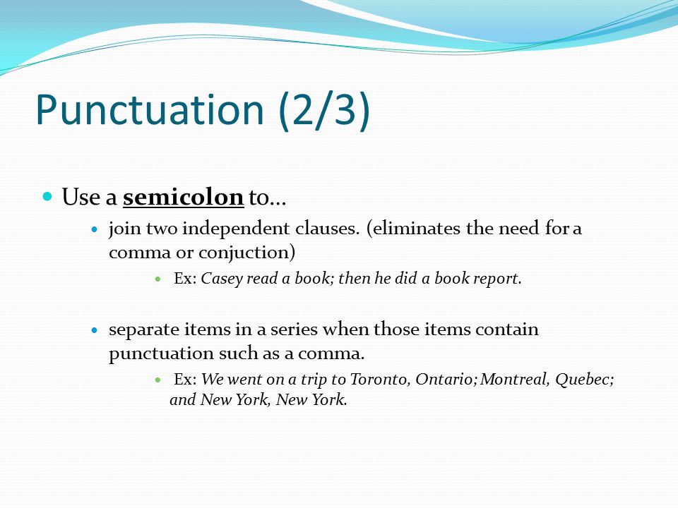 Punctuation (2/3) Use a semicolon to… join two independent clauses.