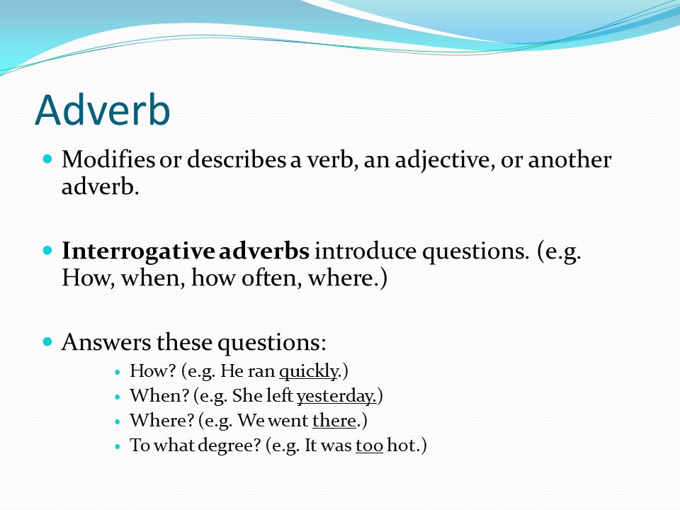 Adverb Modifies or describes a verb, an adjective, or another adverb.