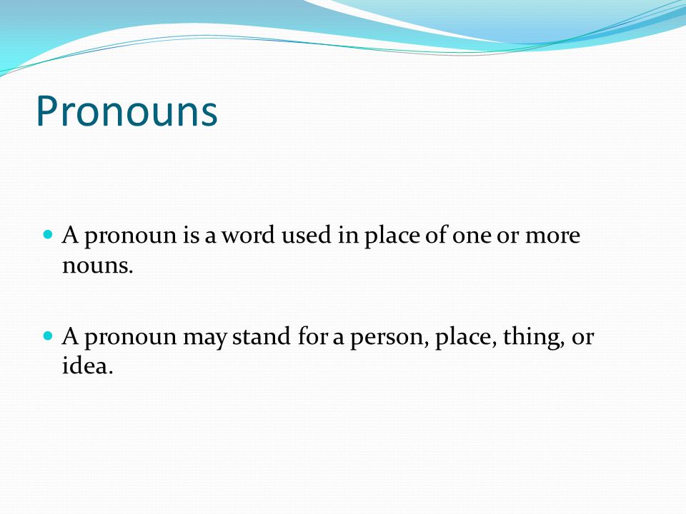 Pronouns A pronoun is a word used in place of one or more nouns.