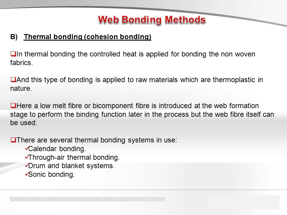 B) Thermal bonding (cohesion bonding)  In thermal bonding the controlled heat is applied for bonding the non woven fabrics.
