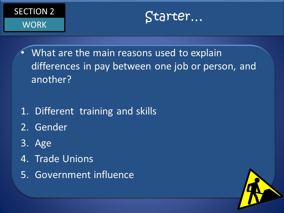 SECTION 2 WORK Starter… What are the main reasons used to explain differences in pay between one job or person, and another.
