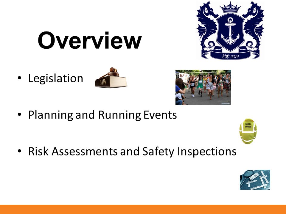 Overview Legislation Planning and Running Events Risk Assessments and Safety Inspections