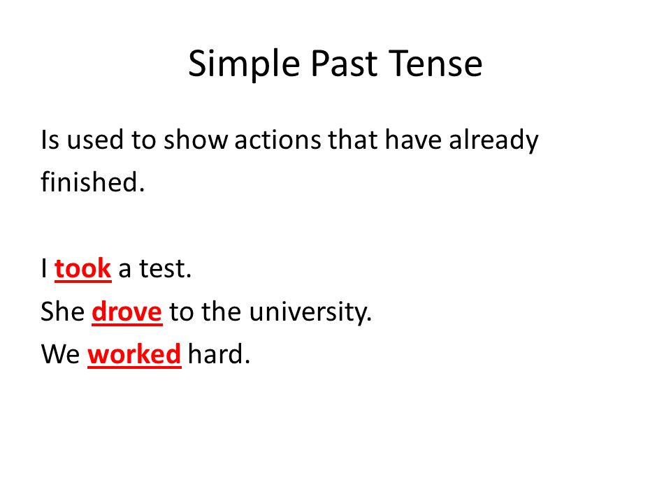 Simple Past Tense Is used to show actions that have already finished.