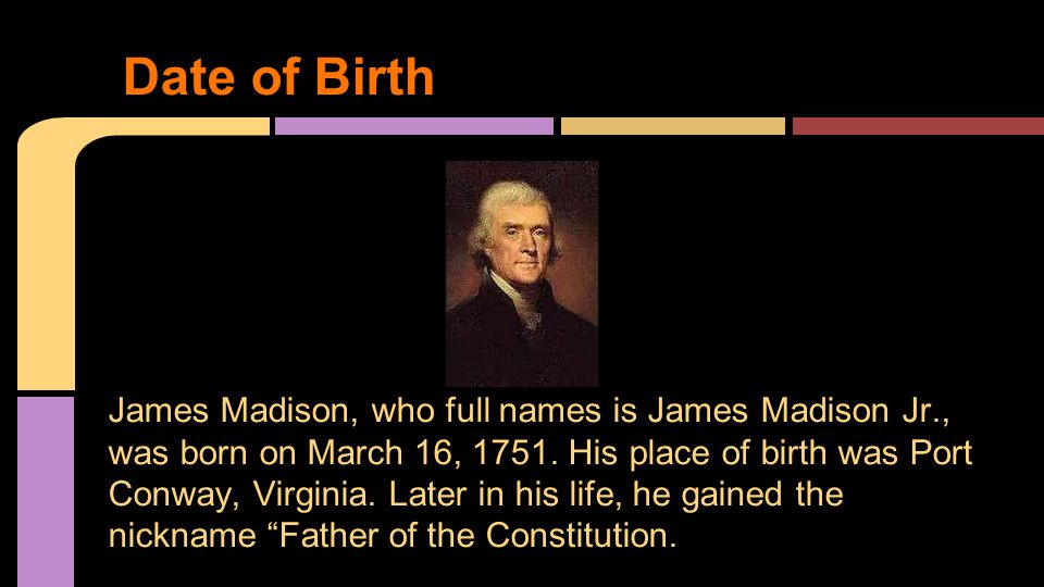 James Madison, who full names is James Madison Jr., was born on March 16, 1751.
