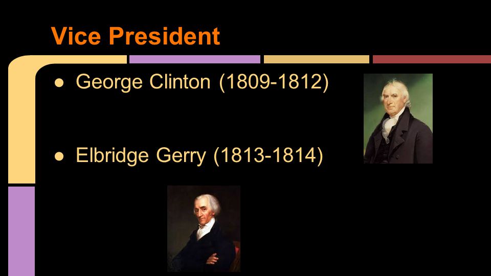 ●George Clinton ( ) ●Elbridge Gerry ( ) Vice President