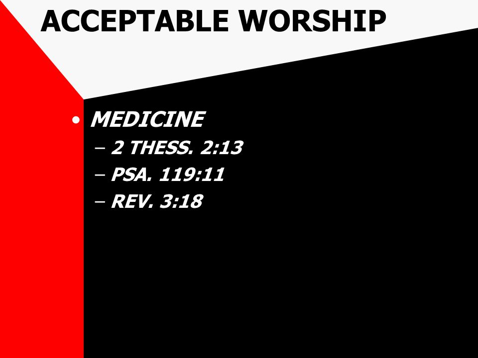 ACCEPTABLE WORSHIP MEDICINE –2 THESS. 2:13 –PSA. 119:11 –REV. 3:18