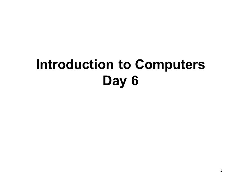 1 Introduction to Computers Day 6