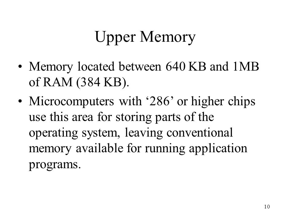 10 Upper Memory Memory located between 640 KB and 1MB of RAM (384 KB).