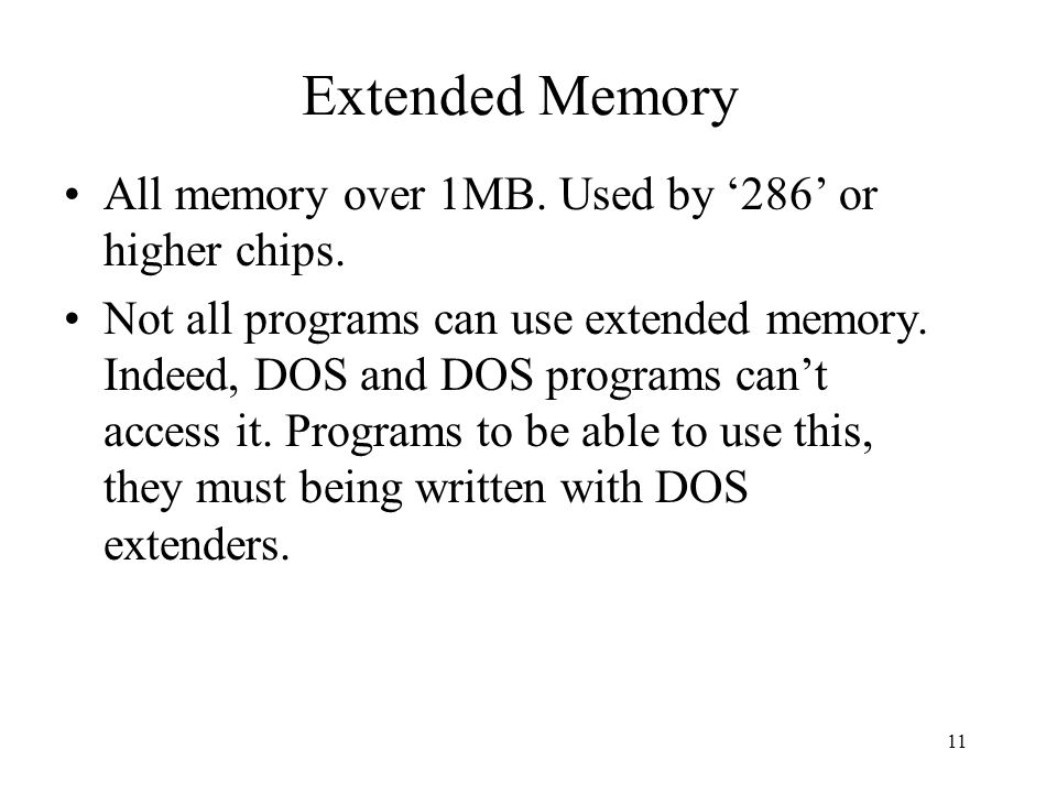 11 Extended Memory All memory over 1MB. Used by ‘286’ or higher chips.
