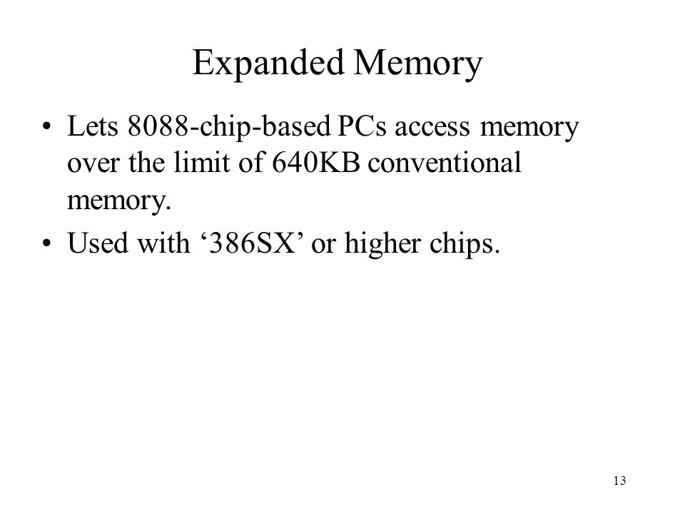 13 Expanded Memory Lets 8088-chip-based PCs access memory over the limit of 640KB conventional memory.