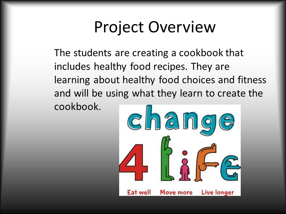 Project Overview The students are creating a cookbook that includes healthy food recipes.