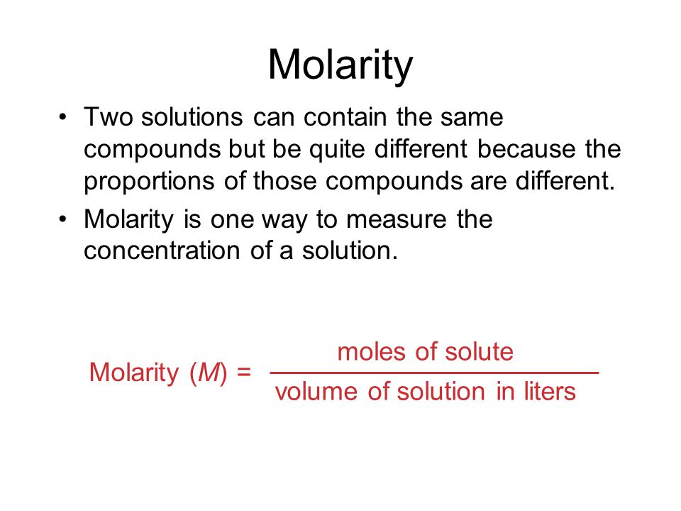 Molarity Two solutions can contain the same compounds but be quite different because the proportions of those compounds are different.