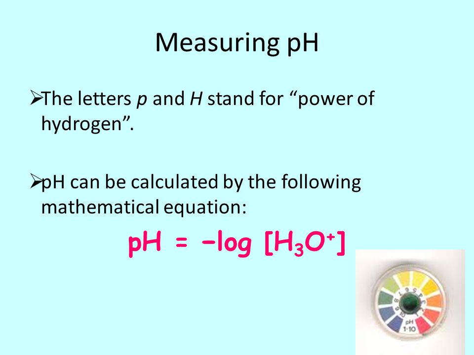 Measuring pH  The letters p and H stand for power of hydrogen .