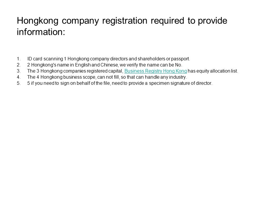 Hongkong company registration required to provide information: 1.ID card scanning 1 Hongkong company directors and shareholders or passport.